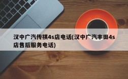 汉中广汽传祺4s店电话(汉中广汽丰田4s店售后服务电话)