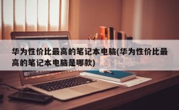 华为性价比最高的笔记本电脑(华为性价比最高的笔记本电脑是哪款)