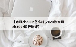 【本田cb300r怎么样,2020款本田cb300r骑行测评】