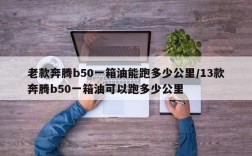 老款奔腾b50一箱油能跑多少公里/13款奔腾b50一箱油可以跑多少公里