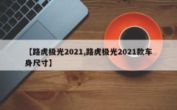 【路虎极光2021,路虎极光2021款车身尺寸】