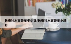 长安铃木吉普车多少钱/长安铃木吉普车小越野