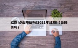 红旗h5会降价吗(2021年红旗h5会降价吗)