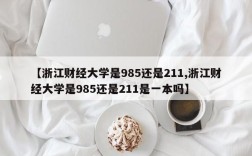 【浙江财经大学是985还是211,浙江财经大学是985还是211是一本吗】