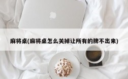 麻将桌(麻将桌怎么关掉让所有的牌不出来)