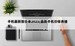 手机最新报价单2021(最新手机价格表播报)