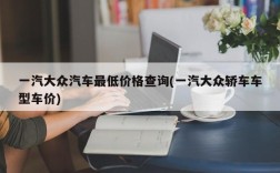 一汽大众汽车最低价格查询(一汽大众轿车车型车价)