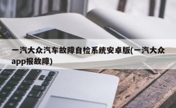 一汽大众汽车故障自检系统安卓版(一汽大众app报故障)