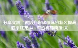 分享实测“微信广东雀神麻将怎么提高胜率红龙poker有透视辅助挂(太