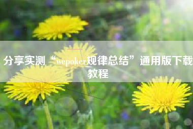 分享实测“wepoker规律总结	”通用版下载教程