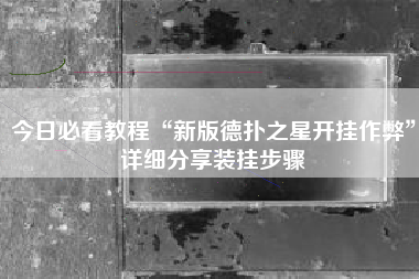 今日必看教程“新版德扑之星开挂作弊”详细分享装挂步骤