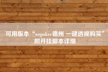 可用版本“wepoker德州 一键透视购买	”附开挂脚本详细